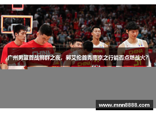 广州男篮首战狮群之夜,郭艾伦首秀南京之行能否点燃战火?