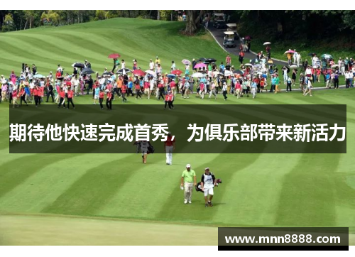 期待他快速完成首秀,为俱乐部带来新活力